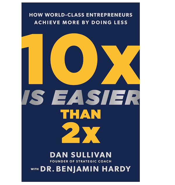 10x Is Easier Than 2x: How World-Class Entrepreneurs Achieve More by Doing Less Front Cover